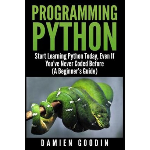 Programming Python: Start Learning Python Today Even If You''ve Never ...
