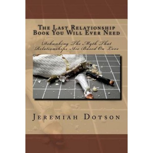 The Last Relationship Book You Will Ever Need Paperback, Createspace Independent Publishing Platform