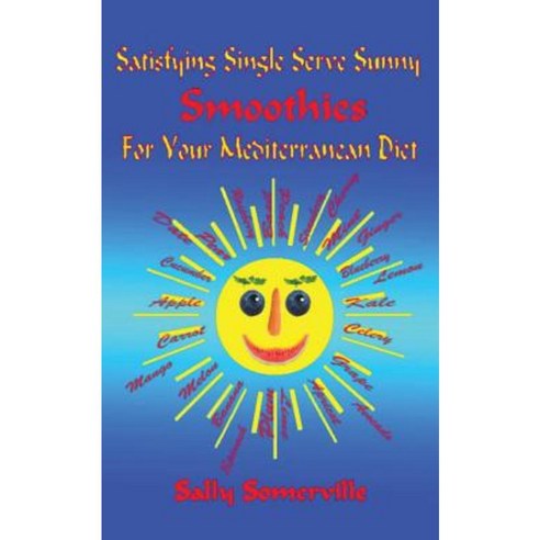 Satisfying Single Serve Sunny Smoothies for Your Mediterranean Diet Paperback, Createspace Independent Publishing Platform