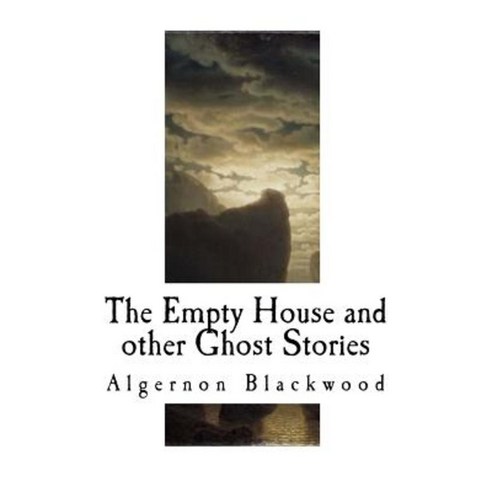 The Empty House and Other Ghost Stories: Algernon Blackwood Paperback, Createspace Independent Publishing Platform
