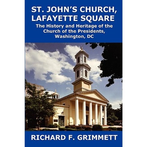 St. John''s Church Lafayette Square: The History and Heritage of the Church of the Presidents Washington DC Paperback, Mill City Press, Inc.