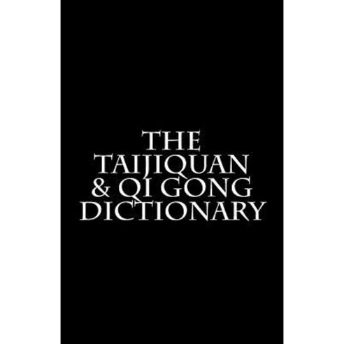 The Taijiquan & Qi Gong Dictionary Paperback, Createspace Independent Publishing Platform