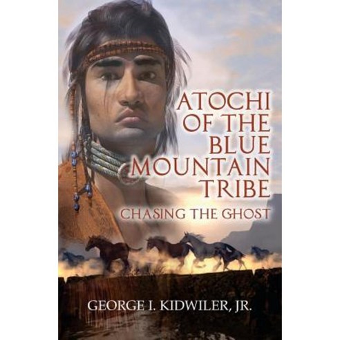 Atochi of the Blue Mountain Tribe: Chasing the Ghost Paperback, Createspace Independent Publishing Platform