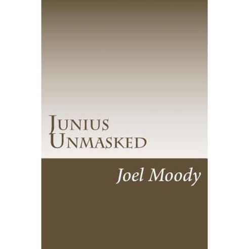 Junius Unmasked Paperback, Createspace Independent Publishing Platform