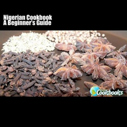 Nigerian Cookbook: A Beginner''s Guide Paperback, Createspace Independent Publishing Platform