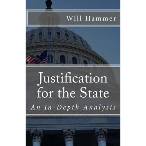 Justification for the State: An In-Depth Analysis Paperback, Createspace Independent Publishing Platform
