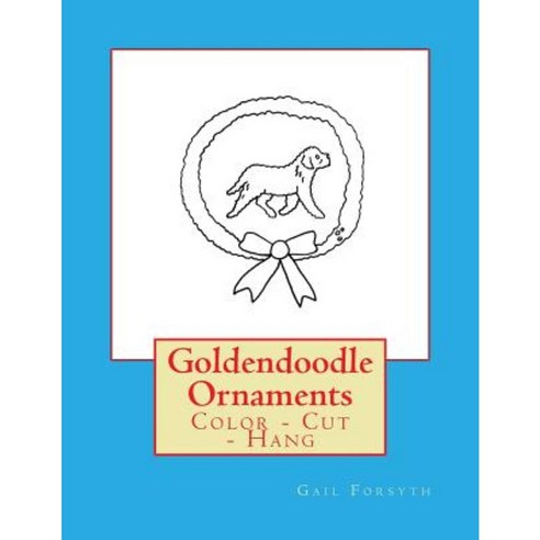 Goldendoodle Ornaments: Color - Cut - Hang Paperback, Createspace Independent Publishing Platform