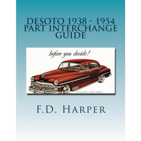 Desoto 1938 - 1954 Part Interchange Guide Paperback, Createspace Independent Publishing Platform