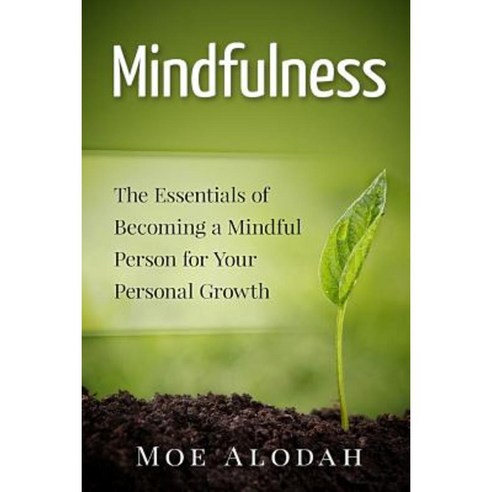 Mindfulness: The Essentials of Becoming a Mindful Person for Your Personal Growth Paperback, Createspace Independent Publishing Platform