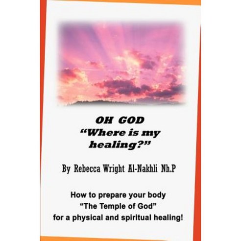 Oh God Where Is My Healing?: How to Prepare Your Body the Temple of God for a Physical and Spiritual Healing! Paperback, iUniverse