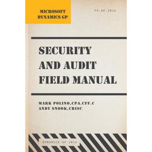 Microsoft Dynamics GP Security and Audit Field Manual: Dynamics GP 2016 Paperback, Createspace Independent Publishing Platform