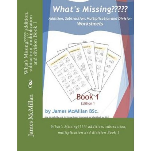 What''s Missing Addition Subtraction Multiplication and Division Book 1: (Years 7 - 9) Paperback, Createspace Independent Publishing Platform