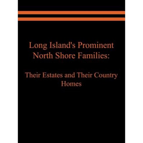 Long Island''s Prominent North Shore Families: Their Estates and Their Country Homes Volume I Paperback, Virtualbookworm.com Publishing