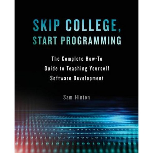 Skip College Start Programming: The Complete How-To Guide to Teaching Yourself Software Development Paperback, Lioncrest Publishing