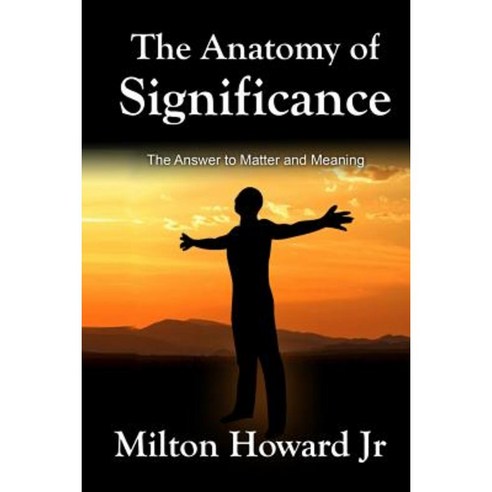 The Anatomy of Significance: The Answer to Matter and Meaning Paperback, Createspace Independent Publishing Platform