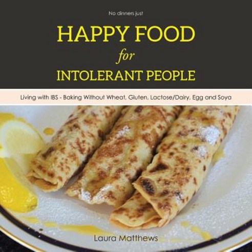 Happy Food for Intolerant People: Living with Ibs - Baking Without Wheat Gluten Lactose/Dairy Egg and Soya Paperback, Authorhouse