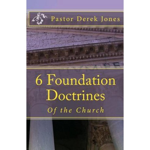 6 Foundation Doctrines: What Every Christian Needs to Know Paperback, Createspace Independent Publishing Platform
