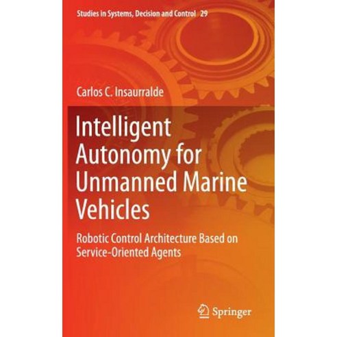Intelligent Autonomy for Unmanned Marine Vehicles: Robotic Control Architecture Based on Service-Oriented Agents Hardcover, Springer
