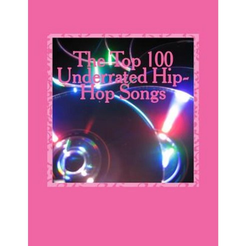 The Top 100 Underrated Hip-Hop Songs Paperback, Createspace Independent Publishing Platform
