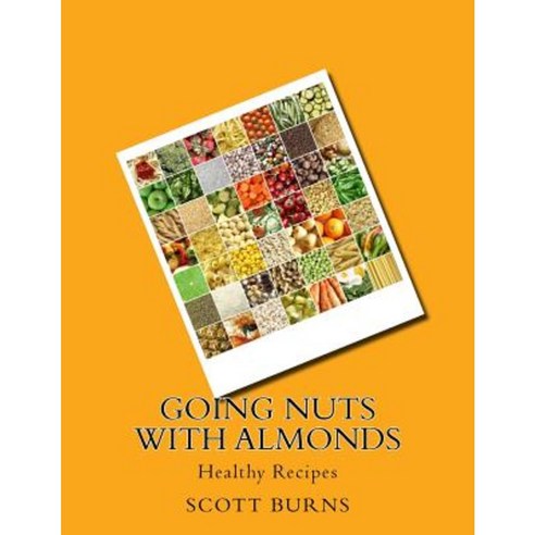 Going Nuts with Almonds: Healthy Recipes Paperback, Createspace Independent Publishing Platform