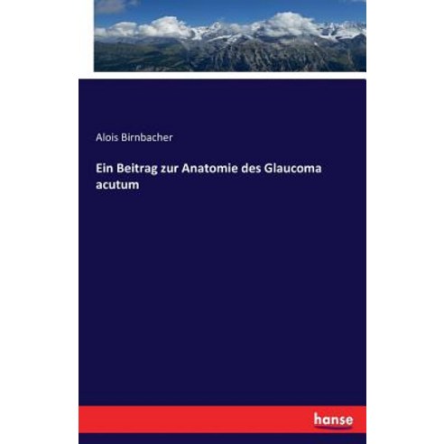 Ein Beitrag Zur Anatomie Des Glaucoma Acutum Paperback, Hansebooks