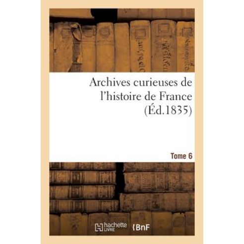 Archives Curieuses de L''Histoire de France. 1re Serie. Tome 6e Paperback, Hachette Livre - Bnf