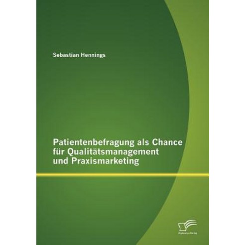 Patientenbefragung ALS Chance Fur Qualit Tsmanagement Und Praxismarketing Paperback, Diplomica Verlag Gmbh