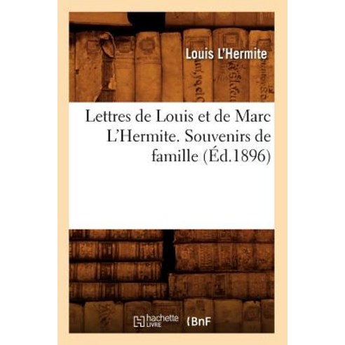 Lettres de Louis Et de Marc L''Hermite. Souvenirs de Famille (A0/00d.1896) Paperback, Hachette Livre - Bnf