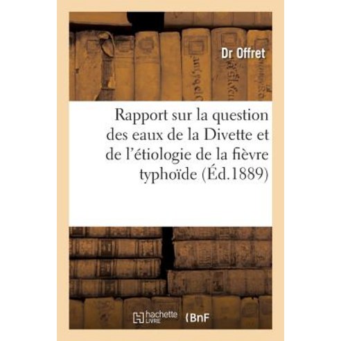 Rapport Sur La Question Des Eaux de La Divette Et de L''Etiologie de La Fievre Typhoide Paperback, Hachette Livre Bnf