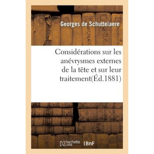 Considerations Sur Les Anevrysmes Externes de La Tete Et Sur Leur Traitement Paperback, Hachette Livre Bnf
