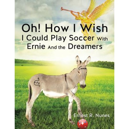Oh! How I Wish I Could Play Soccer with Ernie and the Dreamers Paperback, Xulon Press