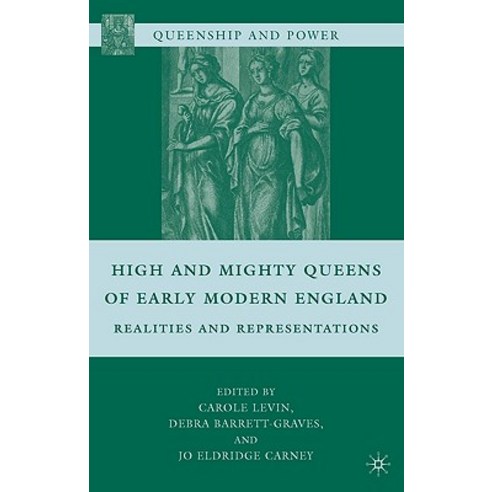 High and Mighty Queens of Early Modern England: Realities and Representations Hardcover, Palgrave MacMillan
