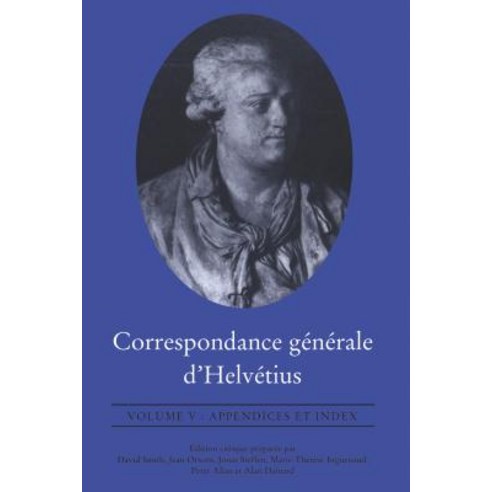 Correspondance G?n?rale D''Helv?tius Volume V: Appendices Et Index Paperback, University of Toronto Press