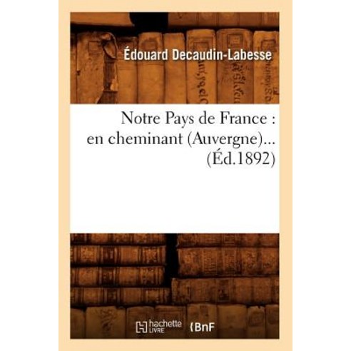 Notre Pays de France: En Cheminant (Auvergne) (Ed.1892) Paperback, Hachette Livre - Bnf