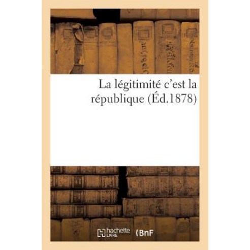 La Legitimite C''Est La Republique Paperback, Hachette Livre Bnf