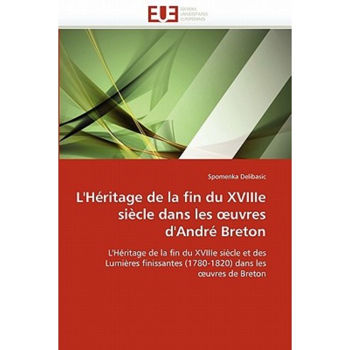 L''Heritage de La Fin Du Xviiie Siecle Dans Les Uvres D''Andre Breton Paperback, Univ Europeenne