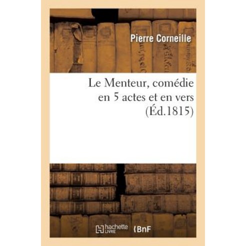 Le Menteur Comedie En 5 Actes Et En Vers: Nouvelle Edition Conforme a la Representation Paperback, Hachette Livre Bnf