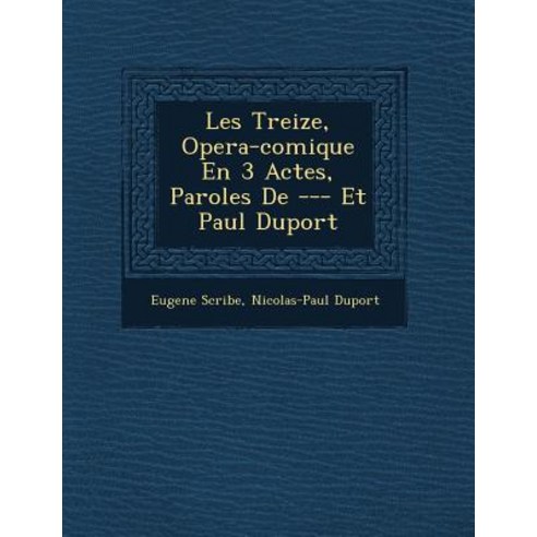 Les Treize Opera-Comique En 3 Actes Paroles de --- Et Paul Duport Paperback, Saraswati Press