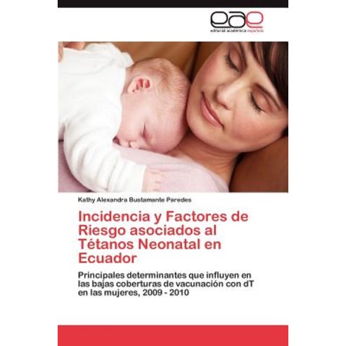 Incidencia y Factores de Riesgo Asociados Al Tetanos Neonatal En Ecuador Paperback, Eae Editorial Academia Espanola