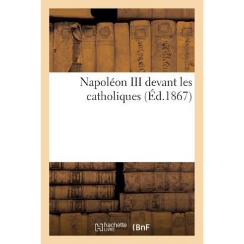 Napoleon III Devant Les Catholiques Paperback, Hachette Livre Bnf