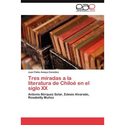 Tres Miradas a la Literatura de Chiloe En El Siglo XX Paperback, Eae Editorial Academia Espanola