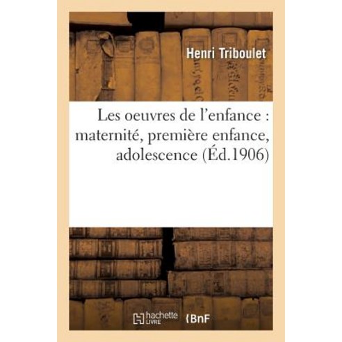 Les Oeuvres de L''Enfance: Maternite Premiere Enfance Adolescence Paperback, Hachette Livre - Bnf
