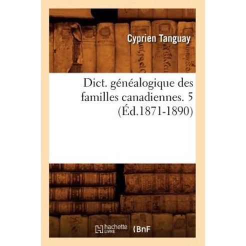 Dict. Genealogique Des Familles Canadiennes. 5 (Ed.1871-1890) Paperback, Hachette Livre - Bnf