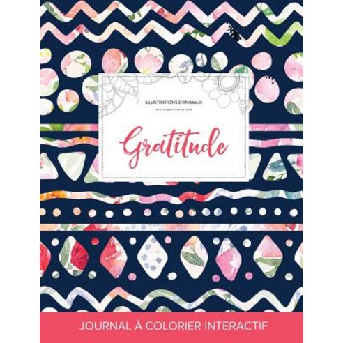 Journal de Coloration Adulte: Gratitude (Illustrations D''Animaux Floral Tribal) Paperback, Adult Coloring Journal Press