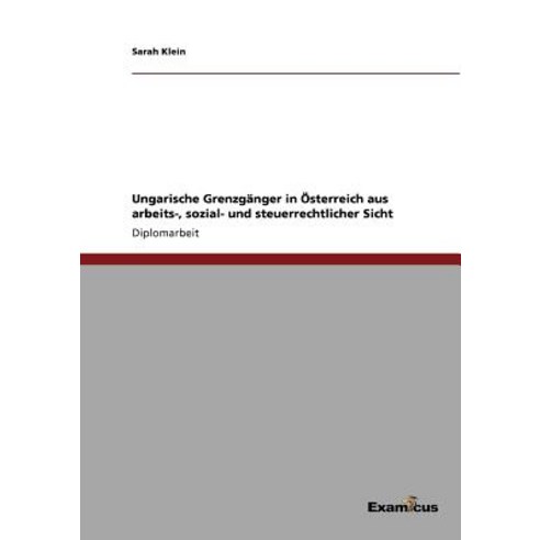 Ungarische Grenzganger in Osterreich Aus Arbeits- Sozial- Und Steuerrechtlicher Sicht Paperback, Examicus Publishing