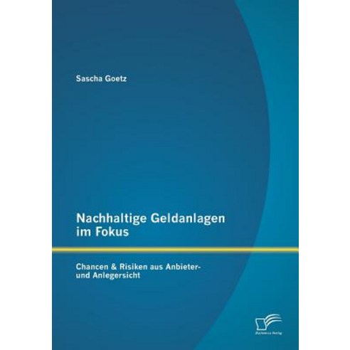 Nachhaltige Geldanlagen Im Fokus: Chancen & Risiken Aus Anbieter- Und Anlegersicht Paperback, Diplomica Verlag Gmbh