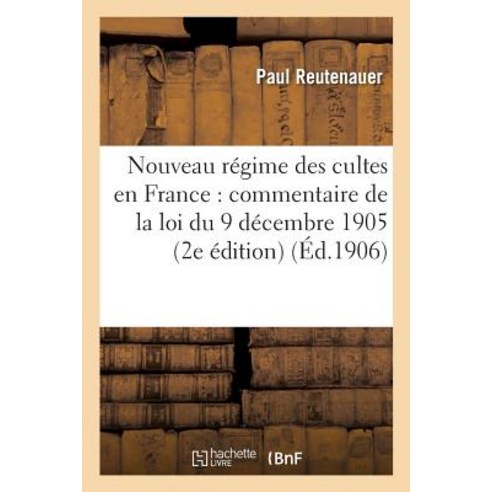 Nouveau Regime Des Cultes En France: Commentaire de la Loi Du 9 Decembre 1905 Sur La Paperback, Hachette Livre - Bnf