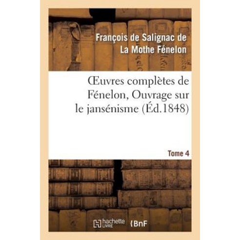 Oeuvres Completes de Fenelon Tome 4. Ouvrage Sur Le Jansenisme Paperback, Hachette Livre - Bnf