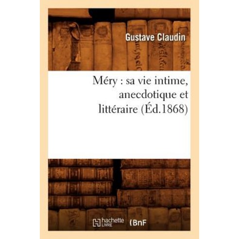 Mery: Sa Vie Intime Anecdotique Et Litteraire (Ed.1868) Paperback, Hachette Livre - Bnf