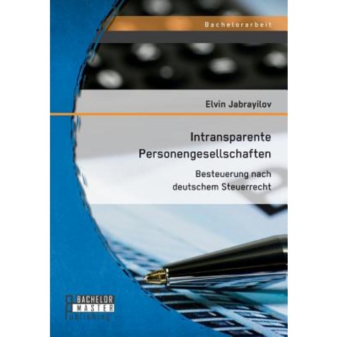 Intransparente Personengesellschaften: Besteuerung Nach Deutschem Steuerrecht Paperback, Bachelor + Master Publishing